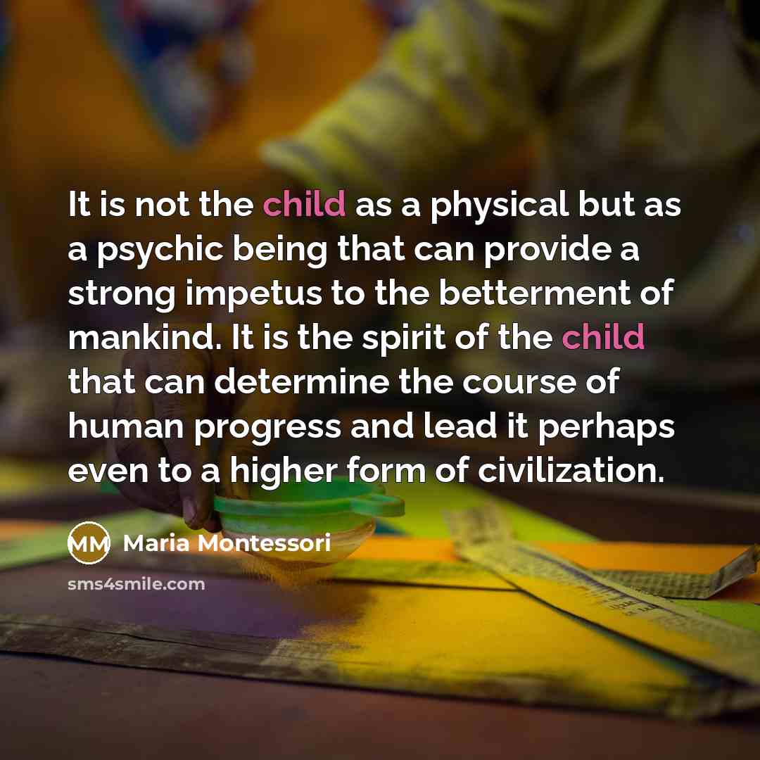 “It is not the child as a physical but as…” quote by Maria Montessori