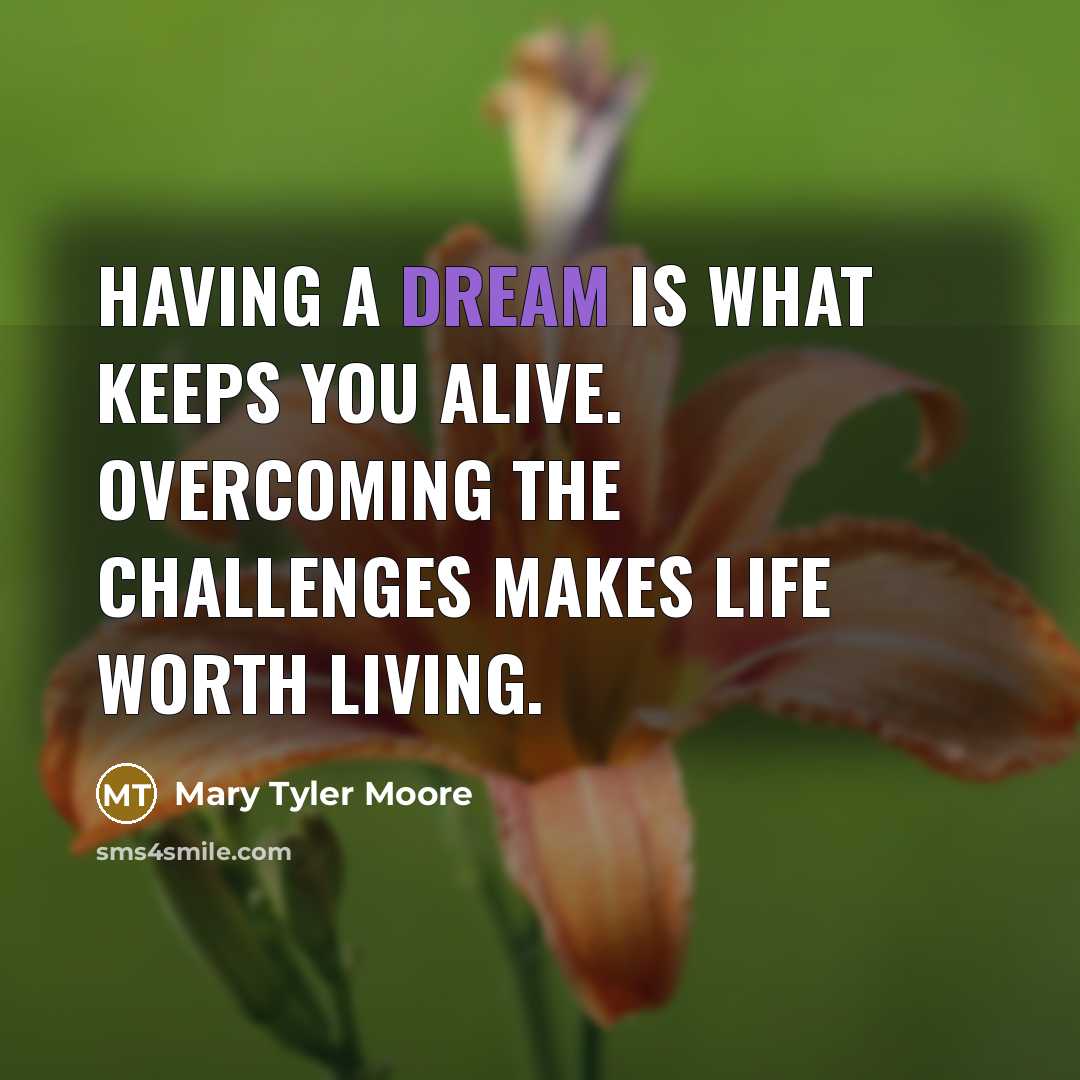 “Having a dream is what keeps you alive. Overcoming the…” quote by Mary Tyler Moore