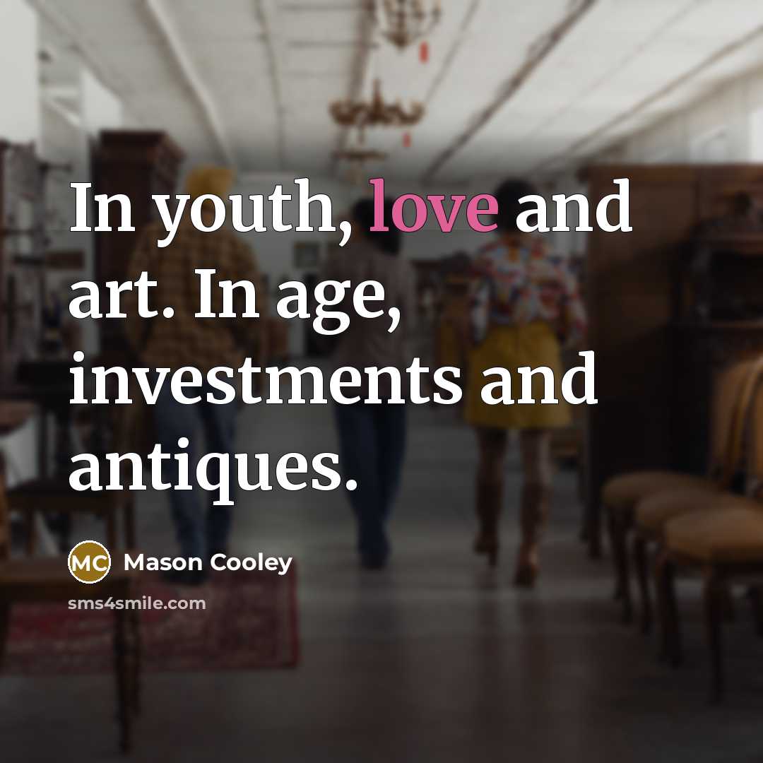 “In youth, love and art. In age, investments and antiques.…” quote by Mason Cooley