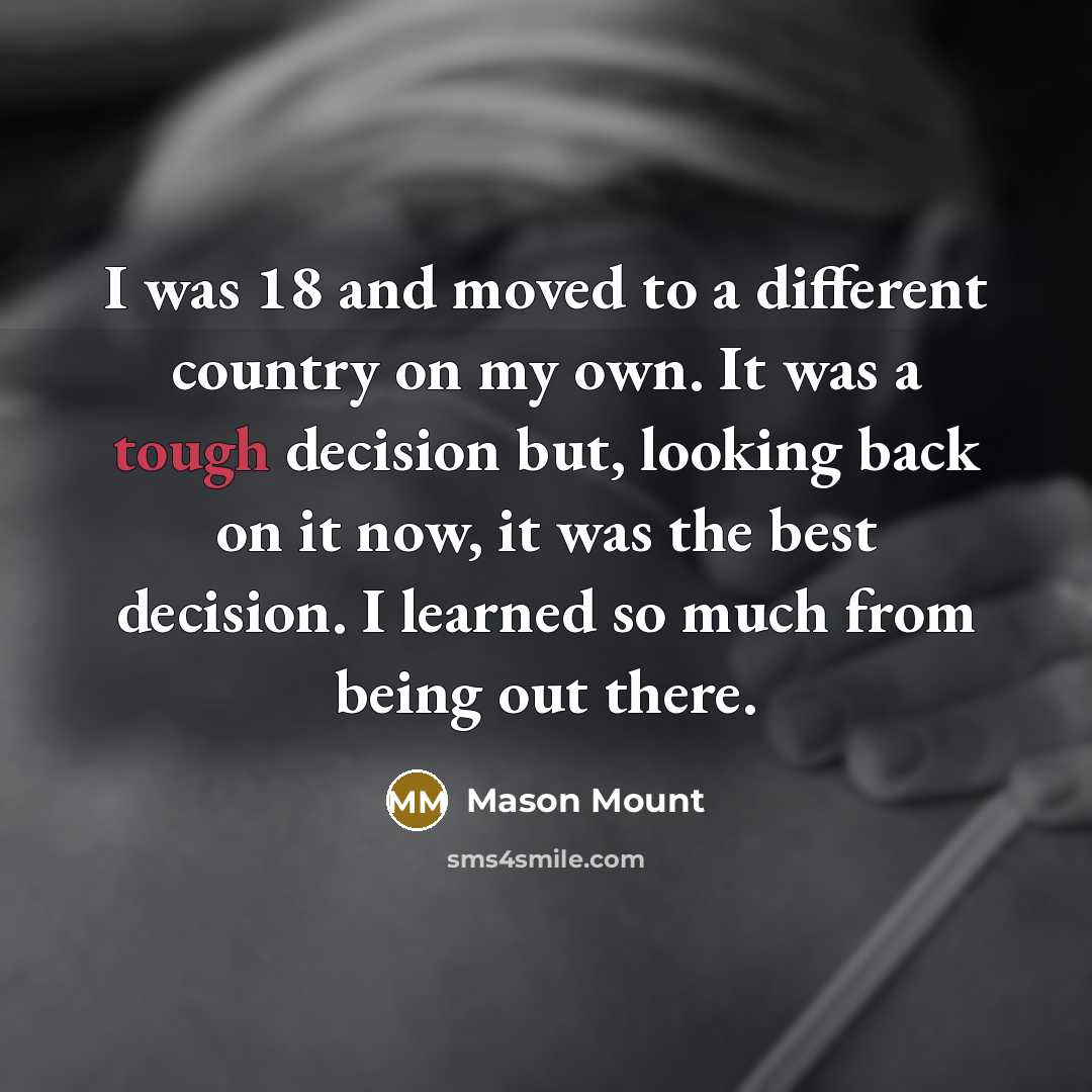 “I was 18 and moved to a different country on…” quote by Mason Mount