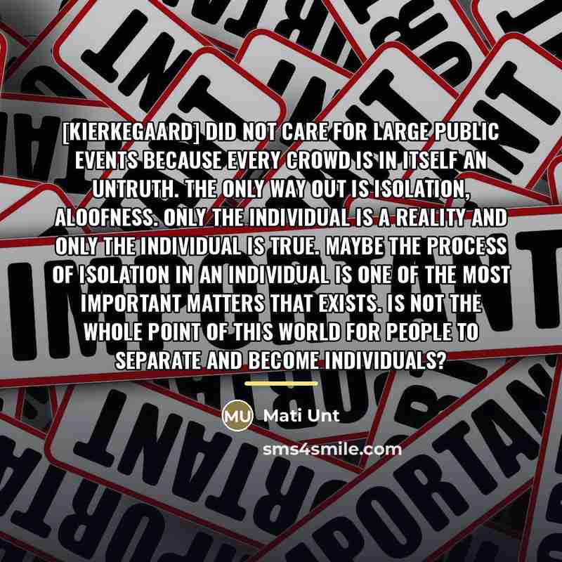 “[Kierkegaard] did not care for large public events because every…” quote by Mati Unt