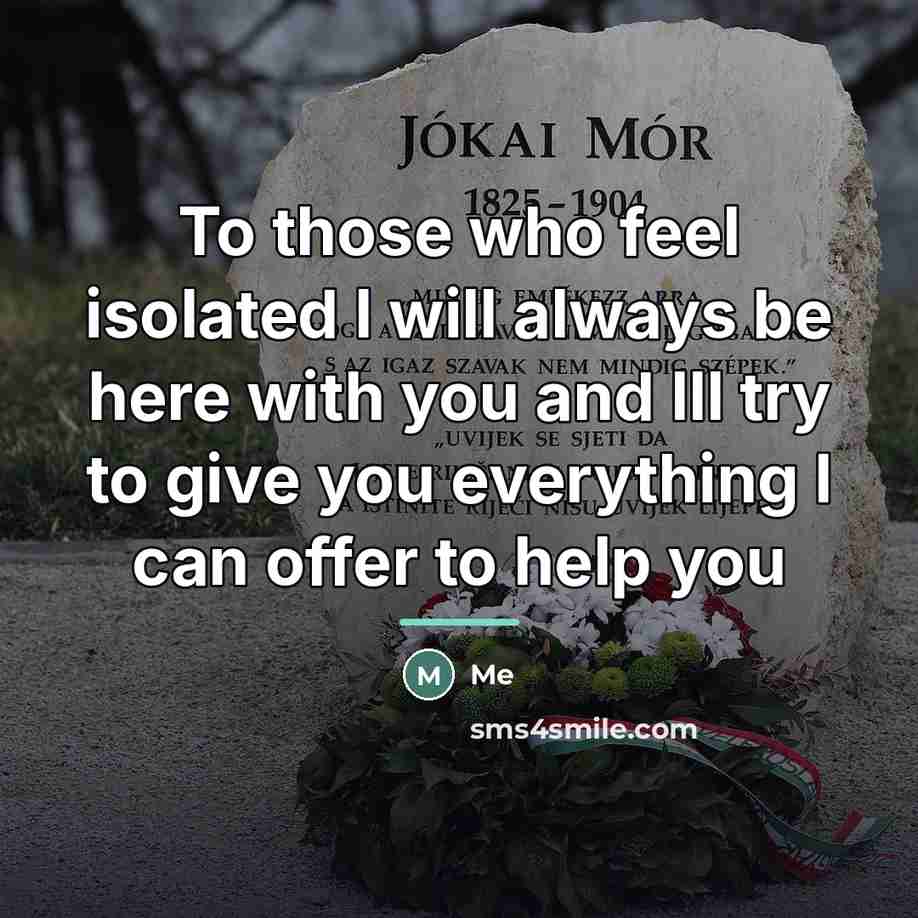 “To those who feel isolated I will always be here…” quote by Me