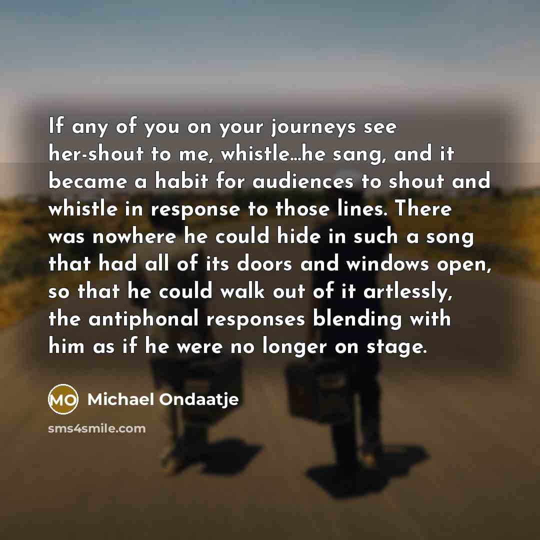 “If any of you on your journeys see her-shout to…” quote by Michael Ondaatje