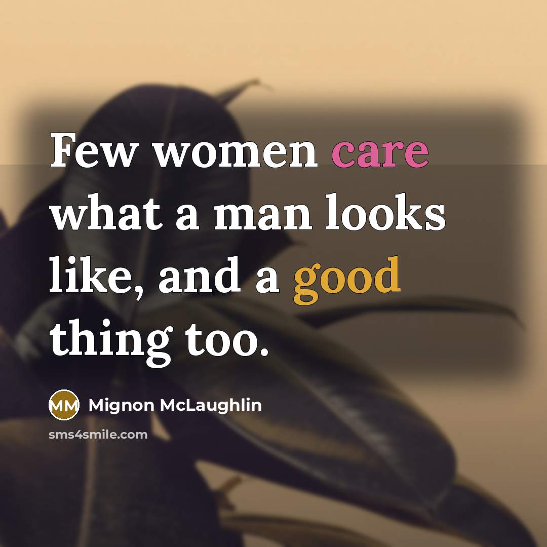 “Few women care what a man looks like, and a…” quote by Mignon McLaughlin