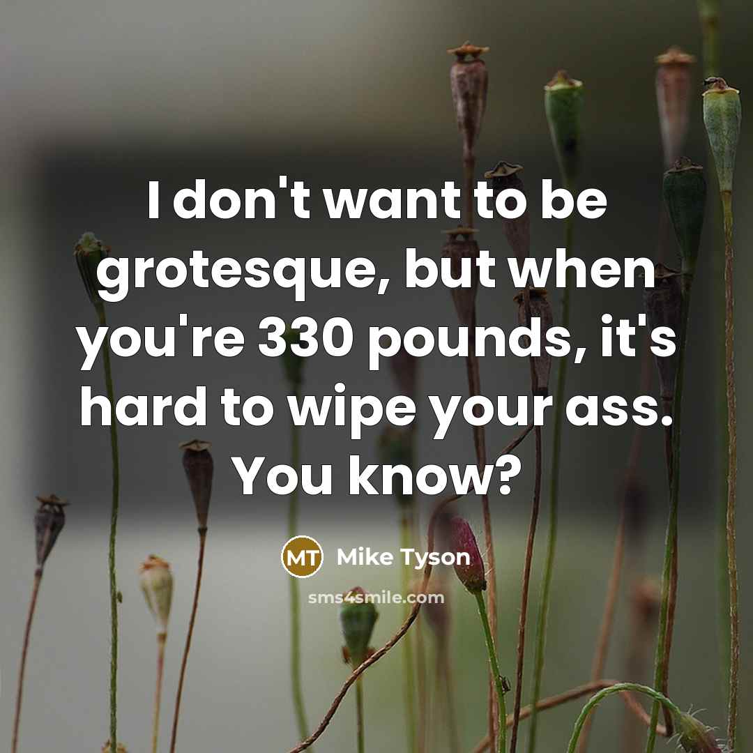 “I don't want to be grotesque, but when you're 330…” quote by Mike Tyson