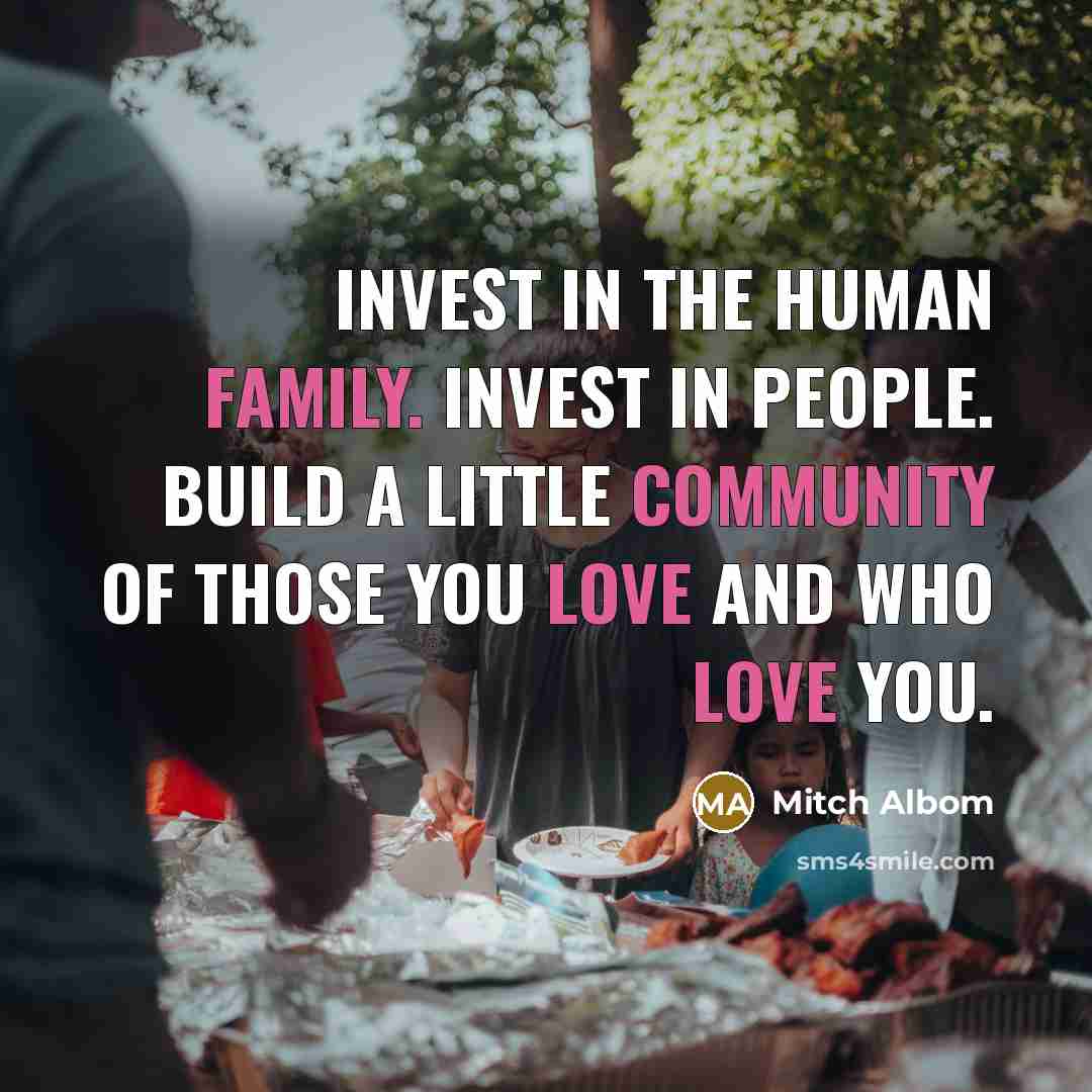 “Invest in the human family. Invest in people. Build a…” quote by Mitch Albom