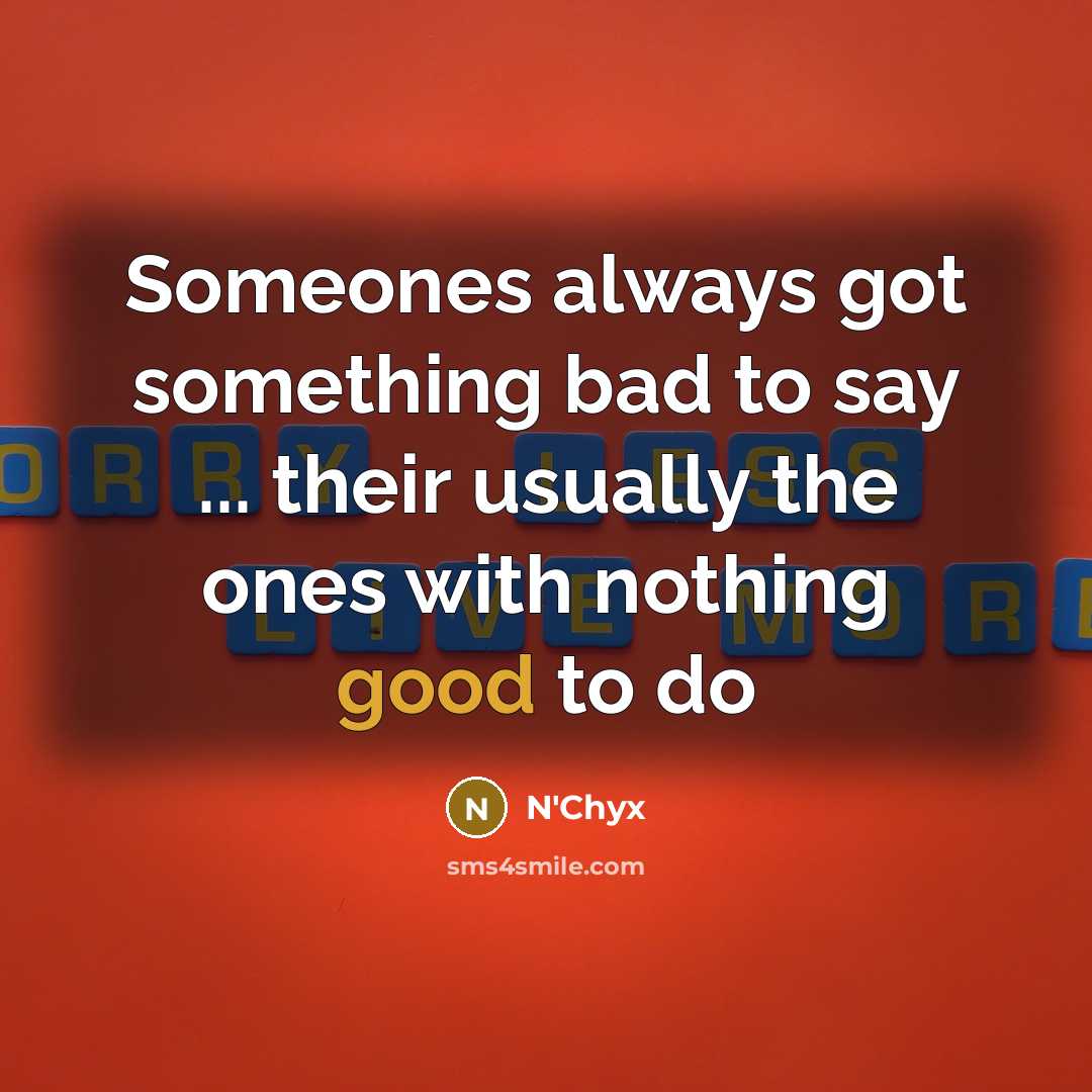“Someones always got something bad to say ... their usually…” quote by N'Chyx