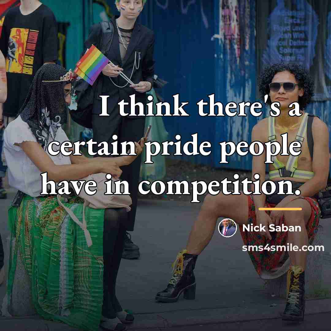 “I think there's a certain pride people have in competition.…” quote by Nick Saban