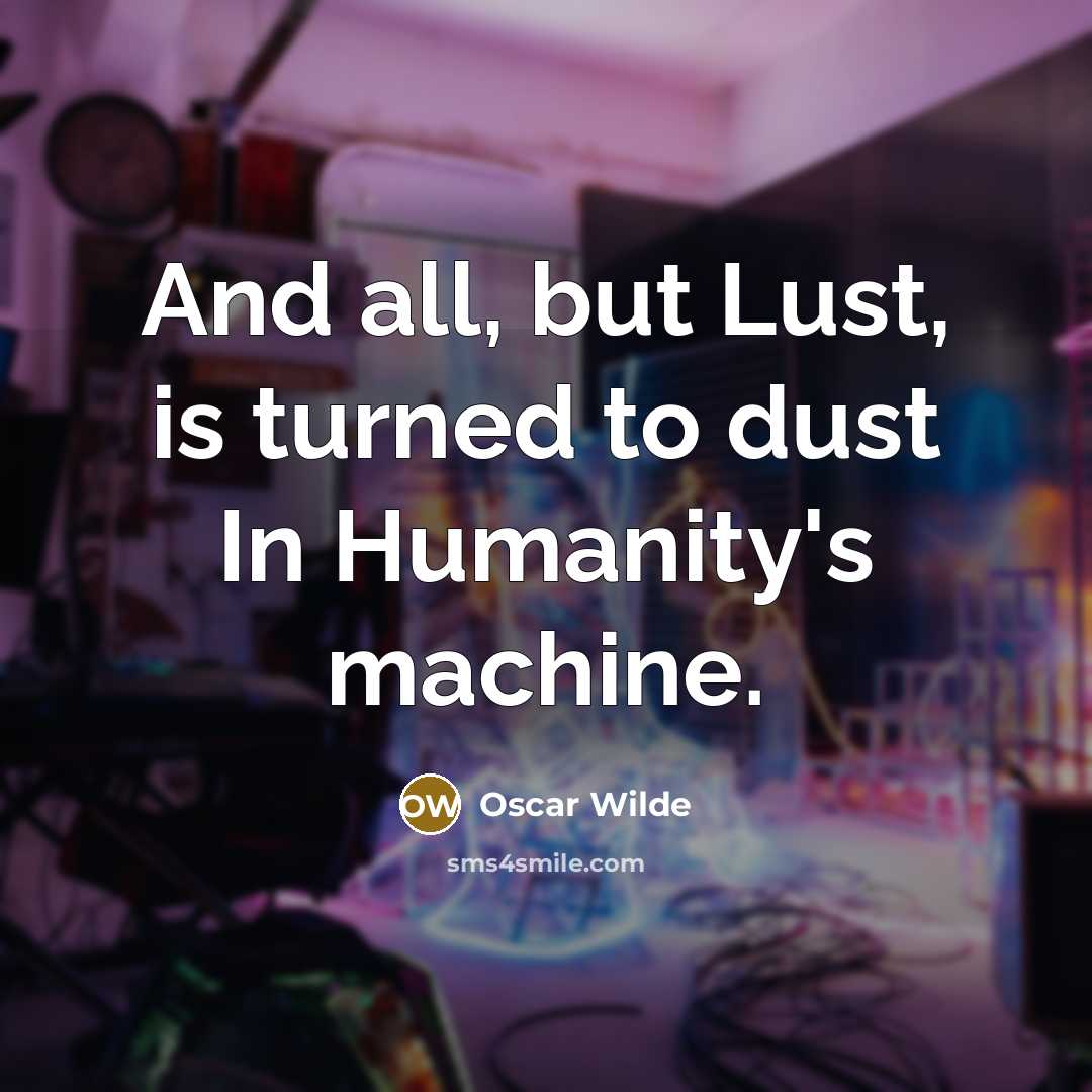 “And all, but Lust, is turned to dust In Humanity's…” quote by Oscar Wilde