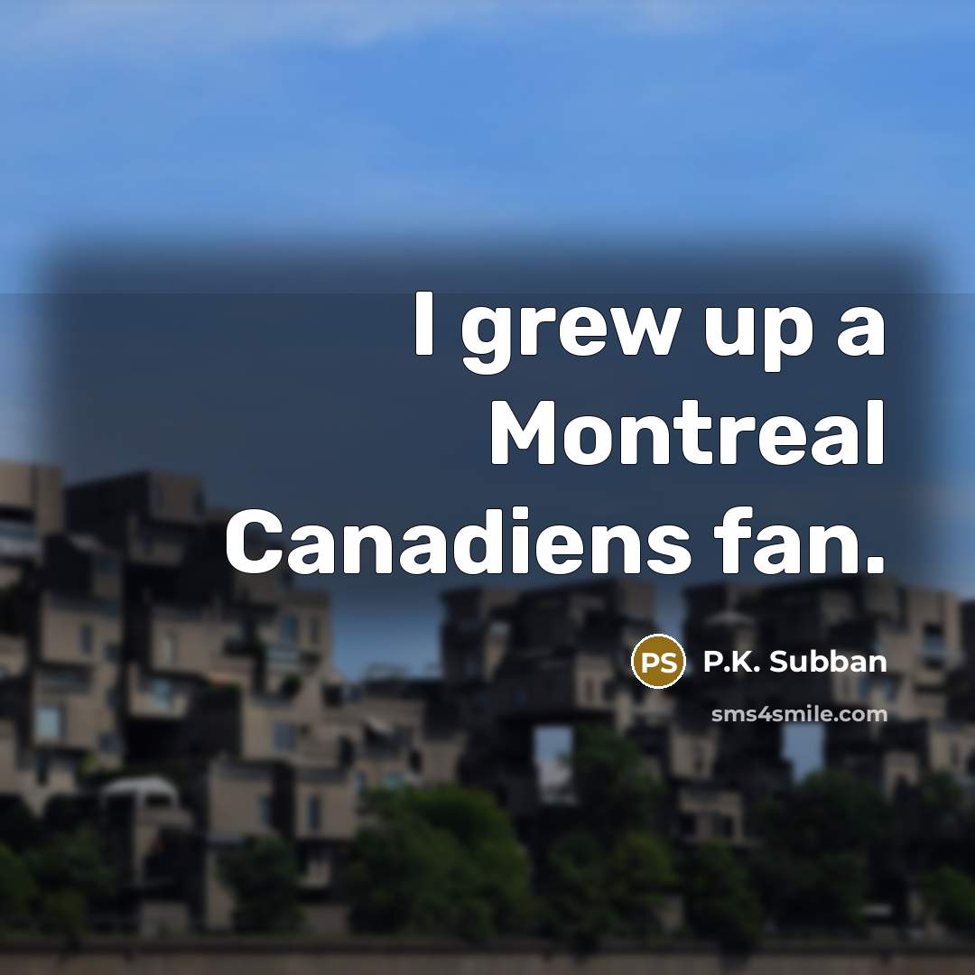 “I grew up a Montreal Canadiens fan.…” quote by P.K. Subban