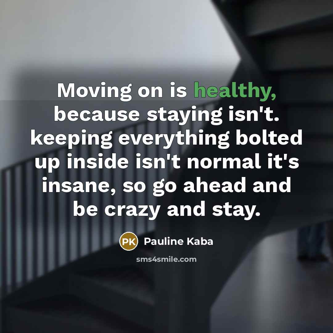 “Moving on is healthy, because staying isn't. keeping everything bolted…” quote by Pauline Kaba