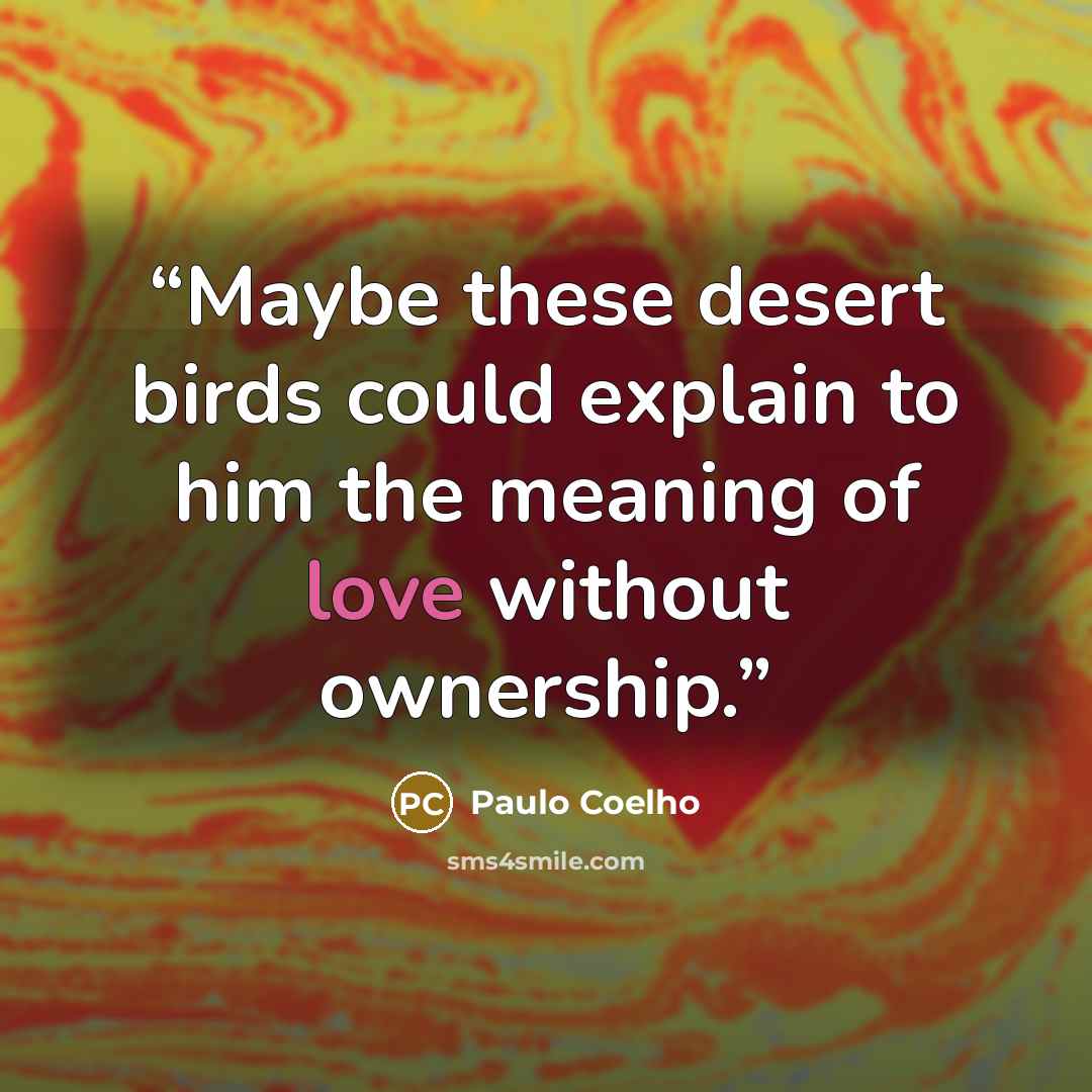 “Maybe these desert birds could explain to him the meaning of love without ownership.” quote by Paulo Coelho
