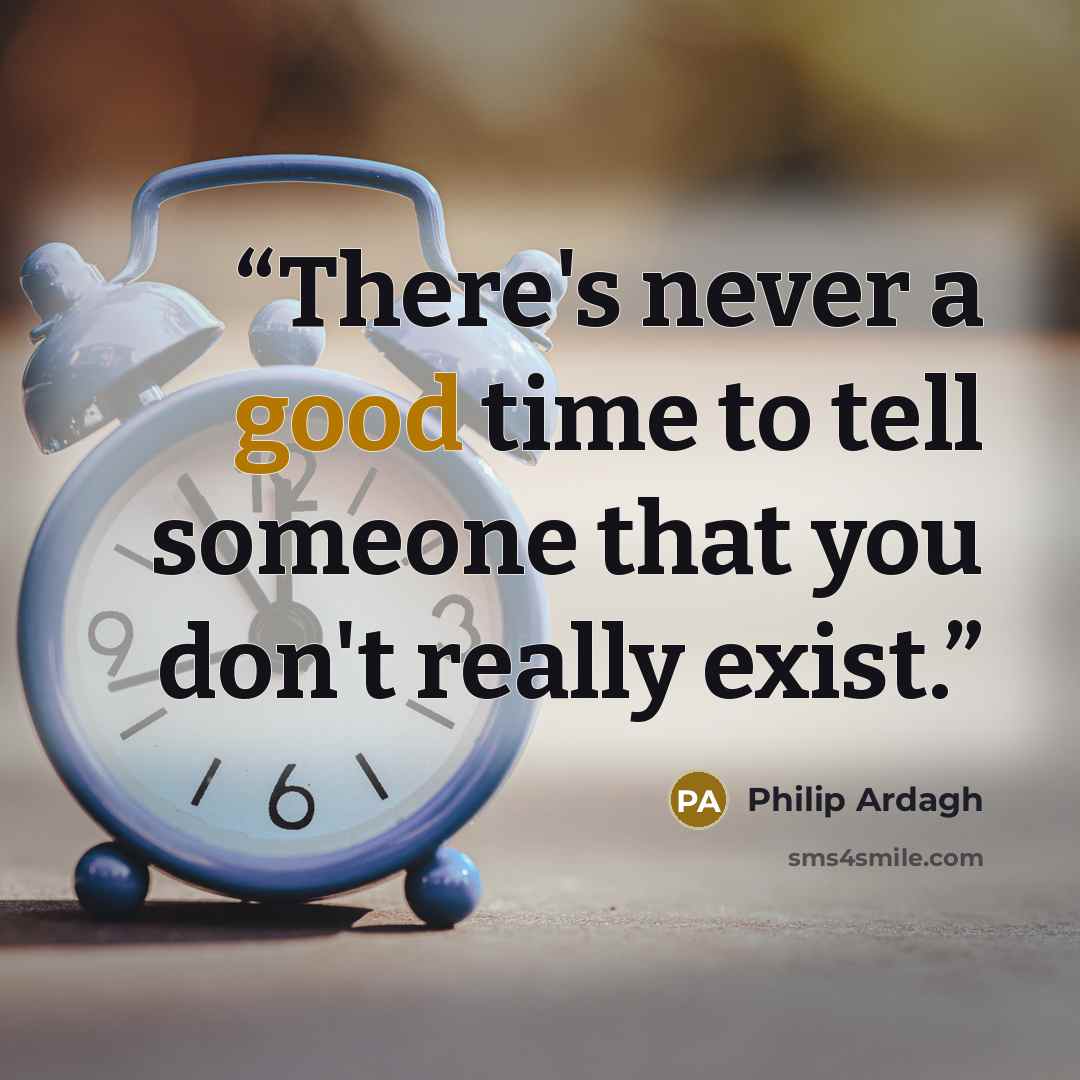 “There's never a good time to tell someone that you don't really exist.” quote by Philip Ardagh