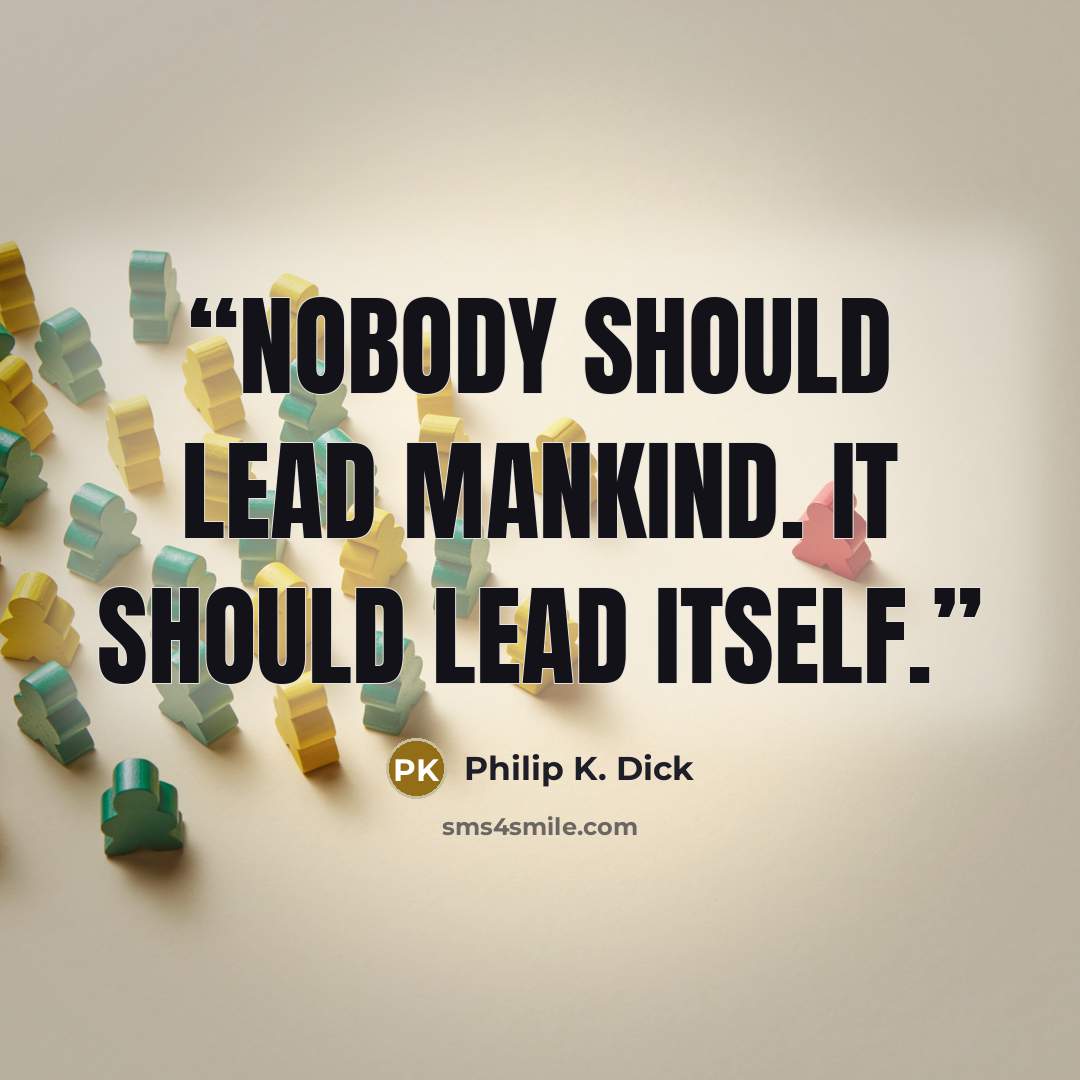 “Nobody should lead mankind. It should lead itself.” quote by Philip K. Dick