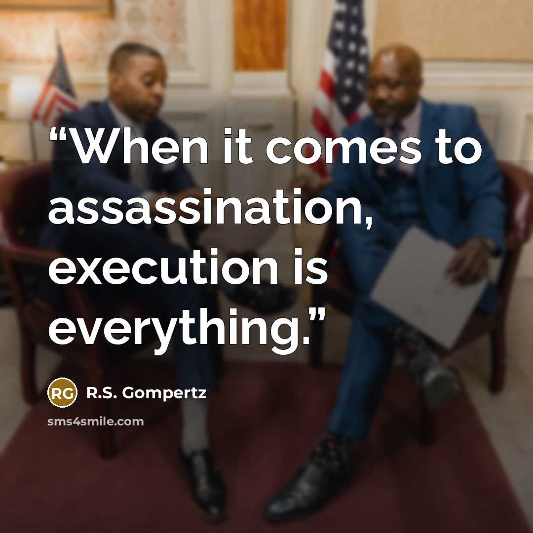 “When it comes to assassination, execution is everything.” quote by R.S. Gompertz