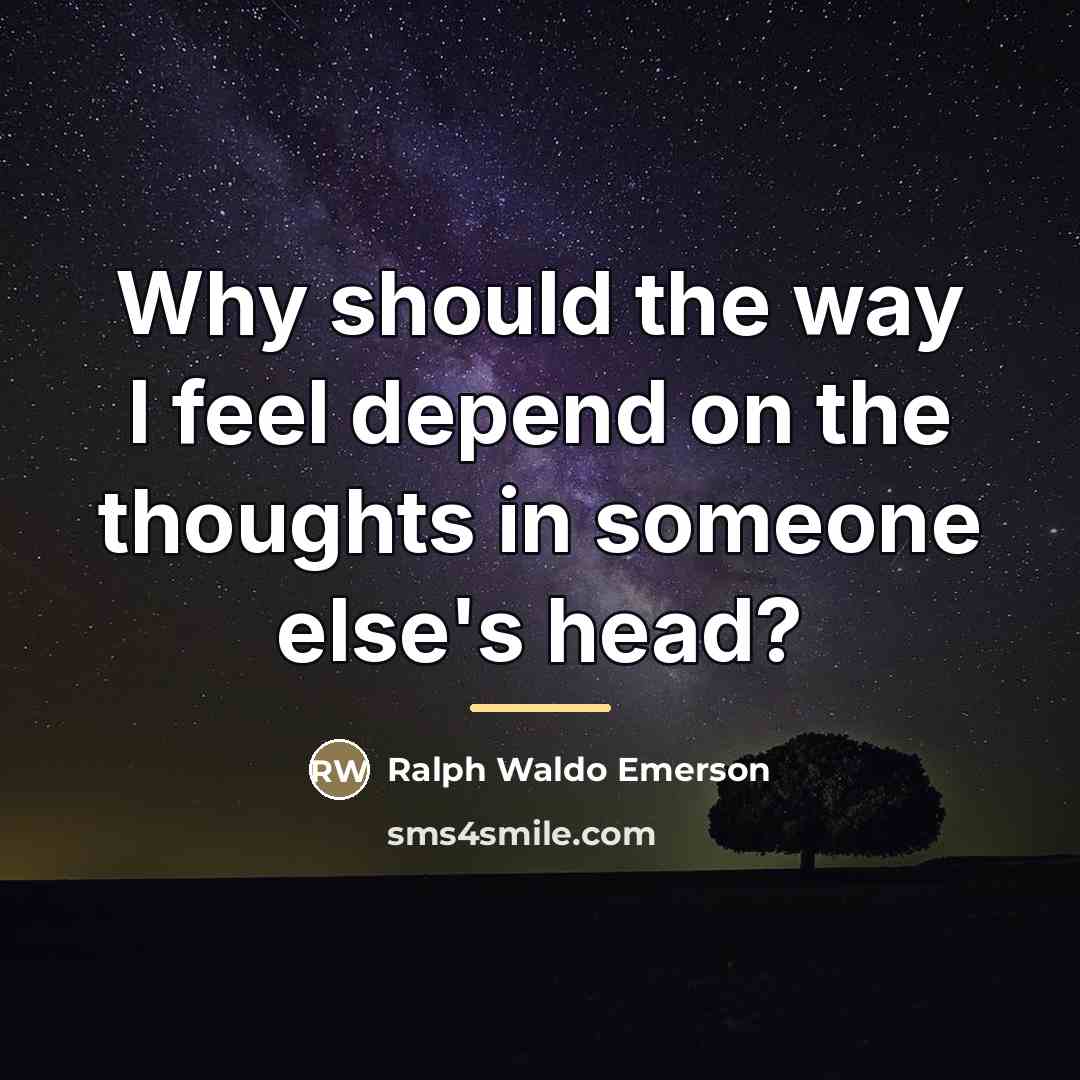 “Why should the way I feel depend on the thoughts…” quote by Ralph Waldo Emerson