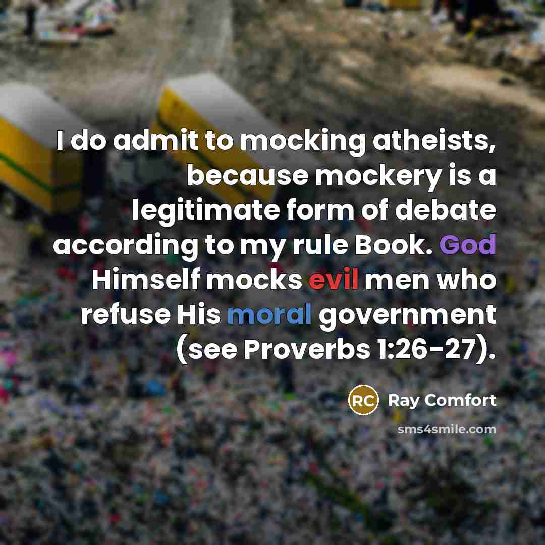 “I do admit to mocking atheists, because mockery is a…” quote by Ray Comfort