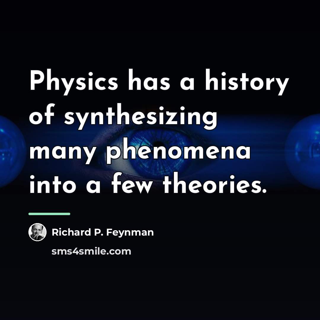 “Physics has a history of synthesizing many phenomena into a…” quote by Richard P. Feynman