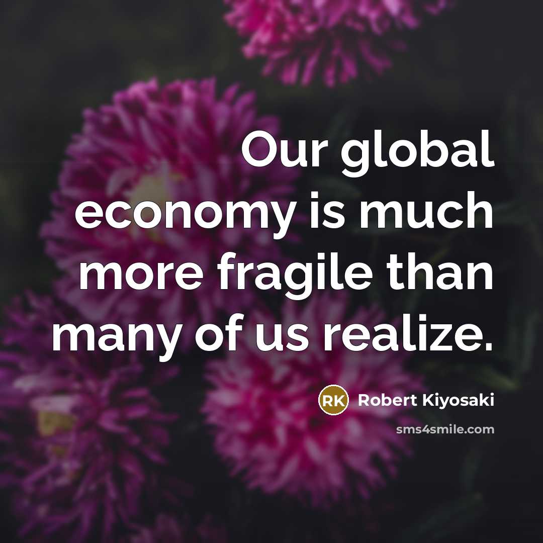 “Our global economy is much more fragile than many of…” quote by Robert Kiyosaki
