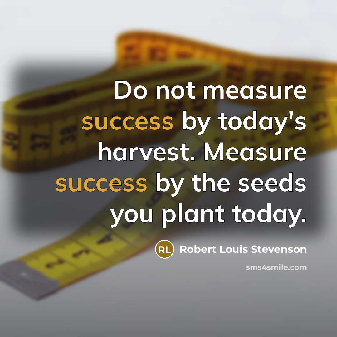 “Do not measure success by today's harvest. Measure success by…” quote by Robert Louis Stevenson