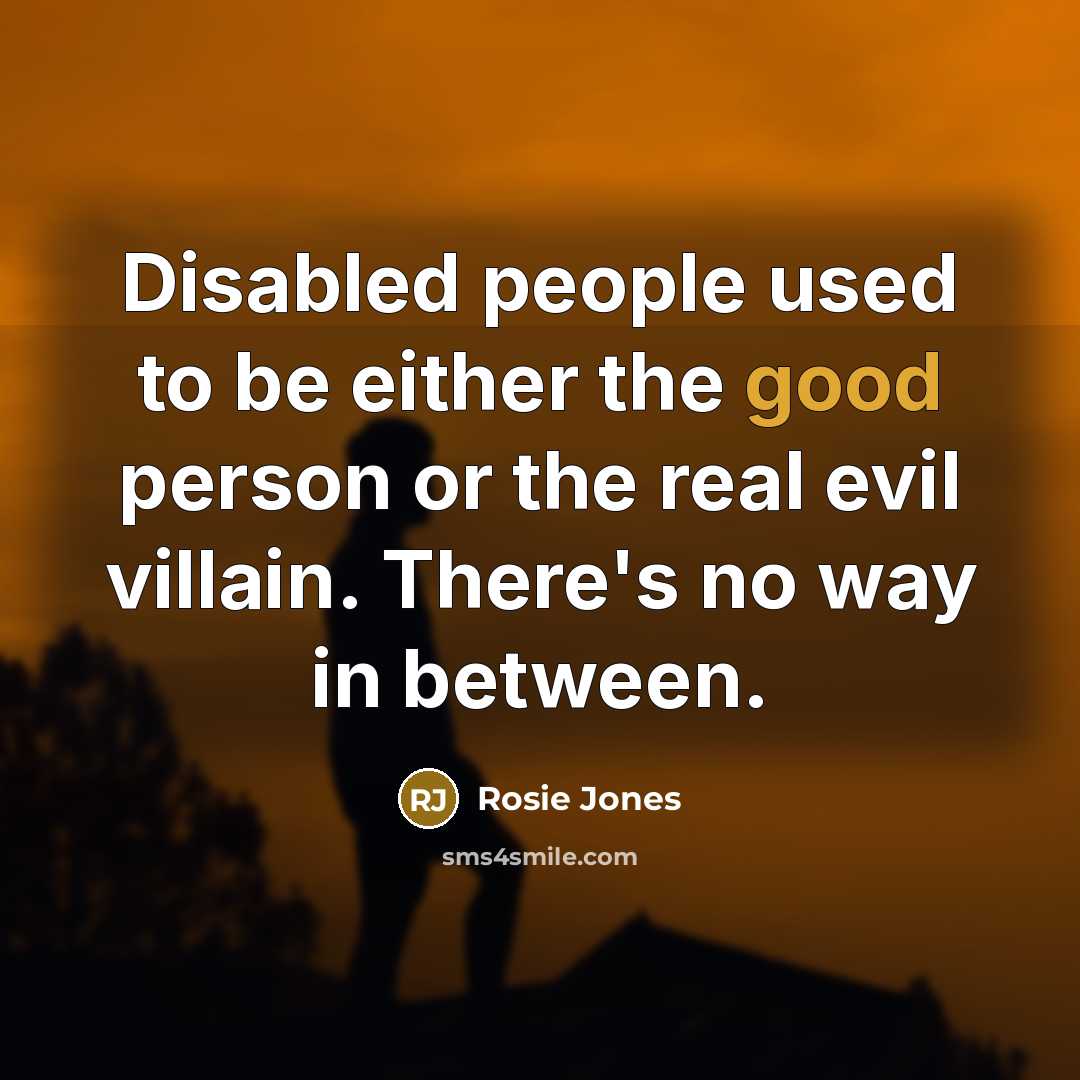 “Disabled people used to be either the good person or…” quote by Rosie Jones