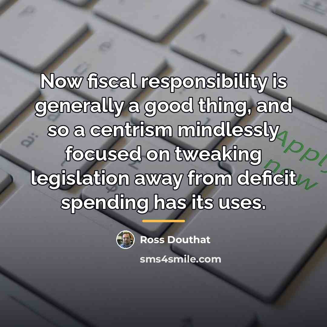 “Now fiscal responsibility is generally a good thing, and so…” quote by Ross Douthat