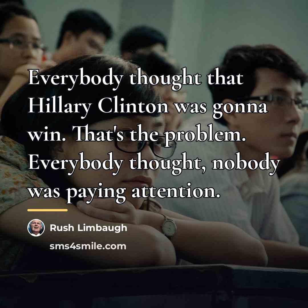 “Everybody thought that Hillary Clinton was gonna win. That's the…” quote by Rush Limbaugh
