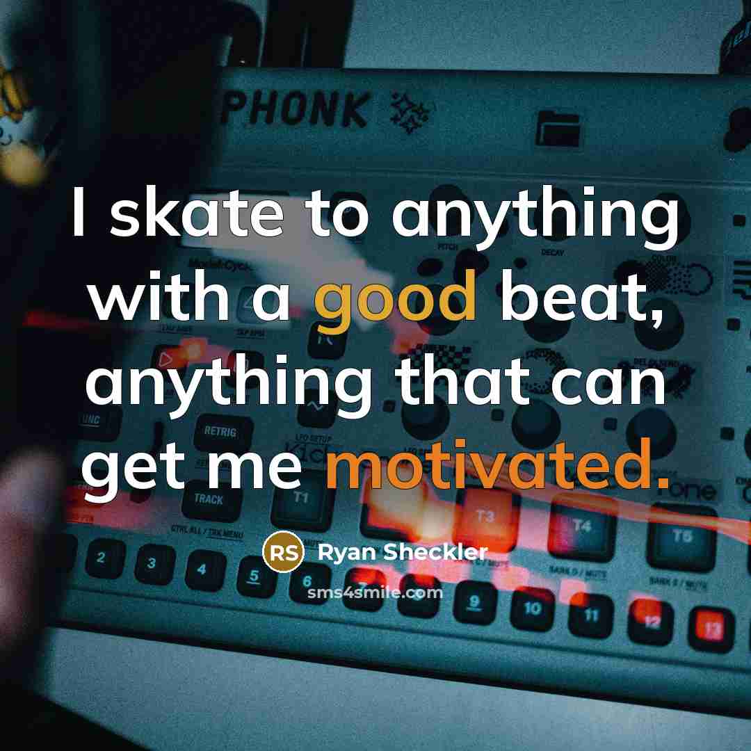 “I skate to anything with a good beat, anything that…” quote by Ryan Sheckler