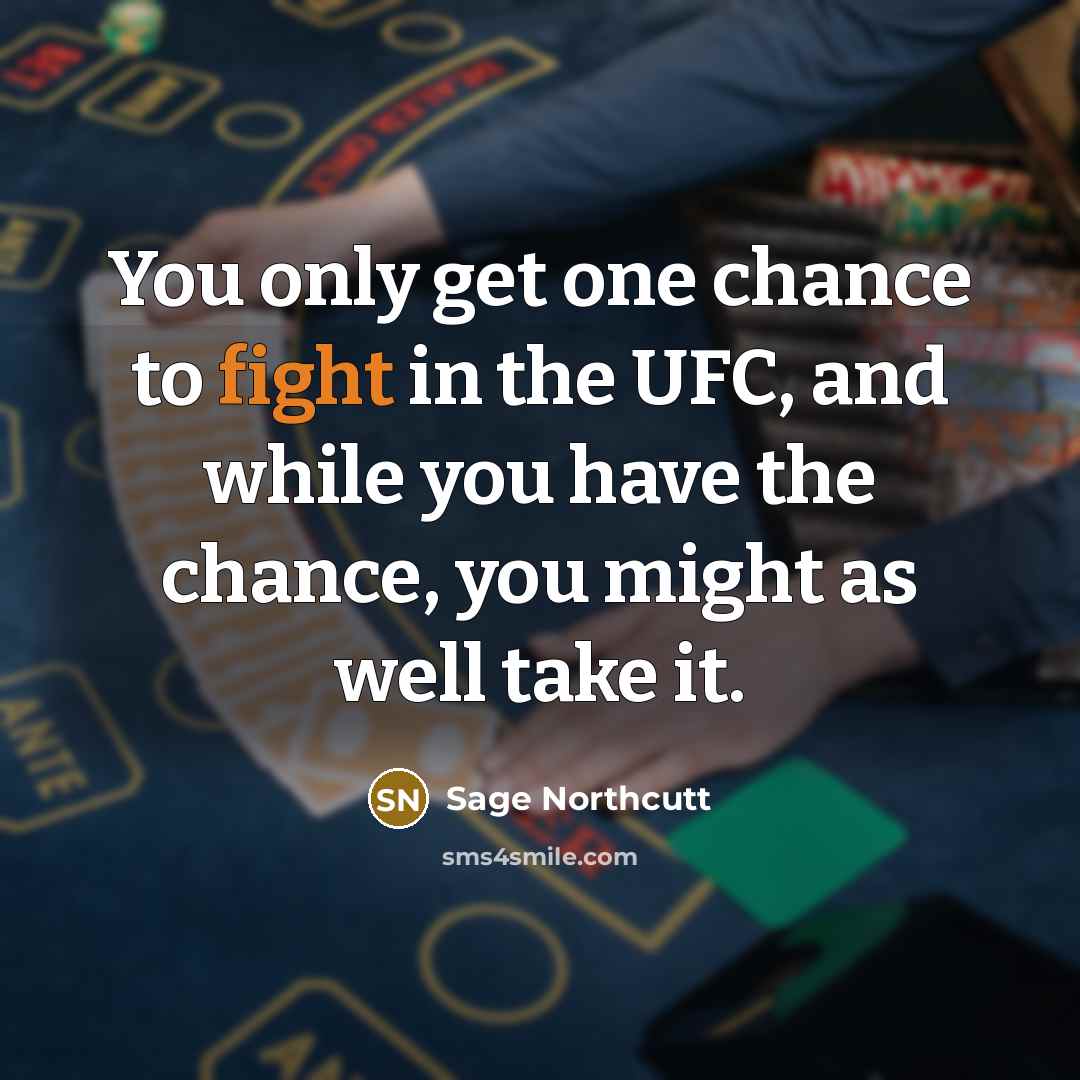 “You only get one chance to fight in the UFC,…” quote by Sage Northcutt