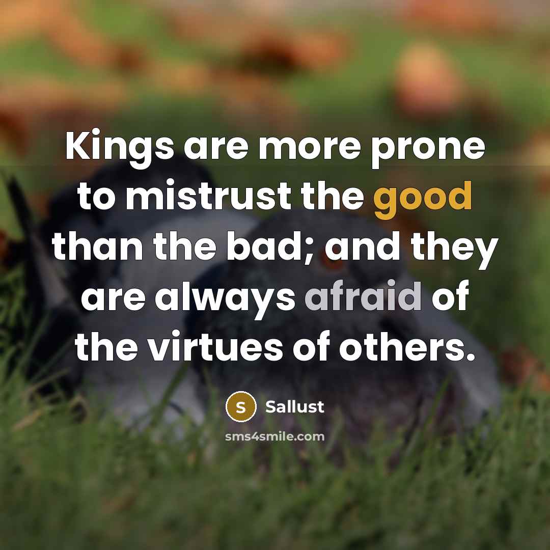 “Kings are more prone to mistrust the good than the…” quote by Sallust