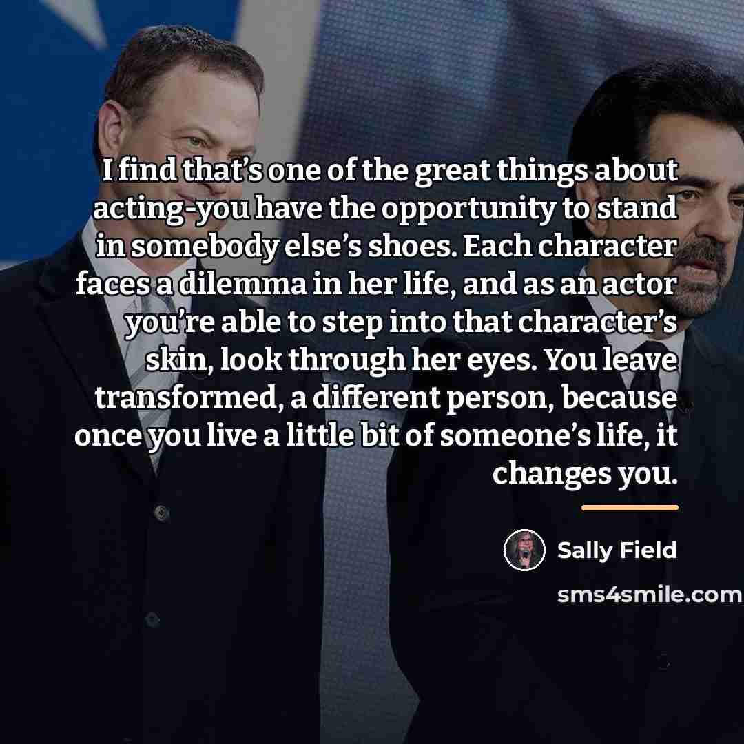 “I find that’s one of the great things about acting-you…” quote by Sally Field