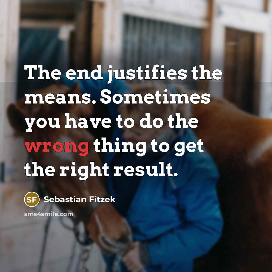 “The end justifies the means. Sometimes you have to do…” quote by Sebastian Fitzek