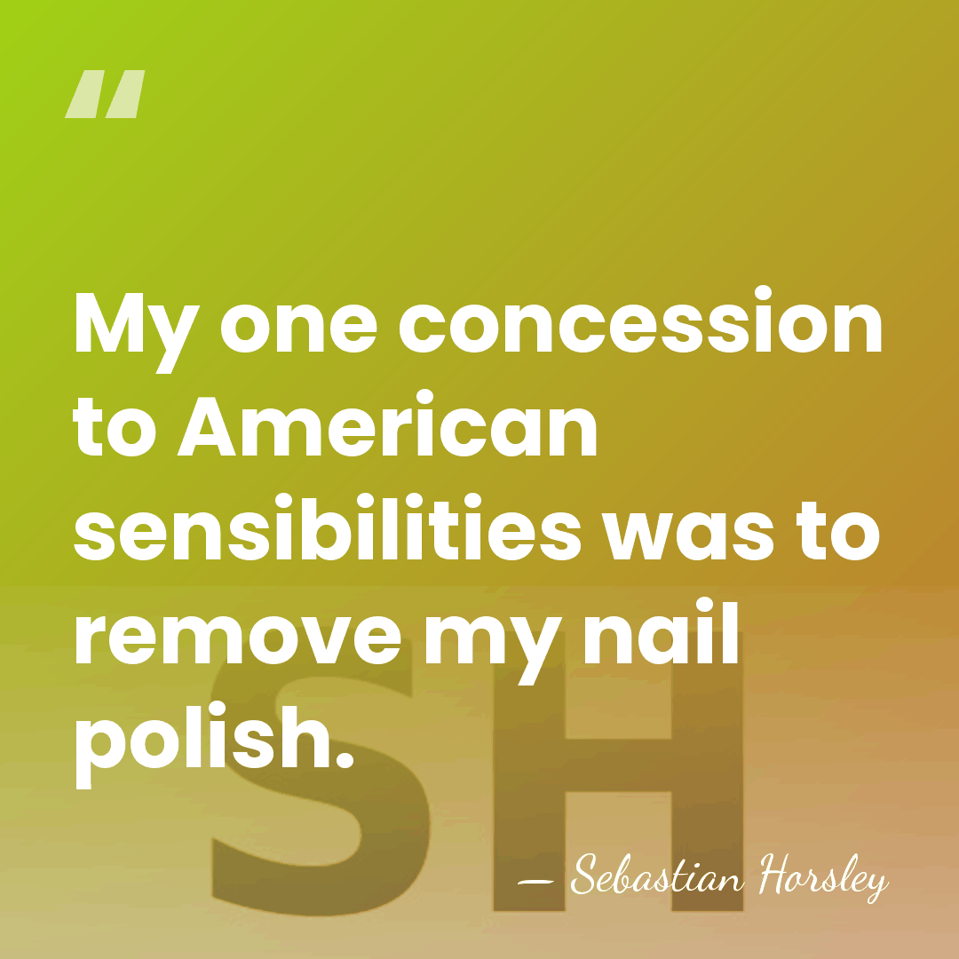My one concession to American sensibilities was to remove my nail polish. - Sebastian Horsley