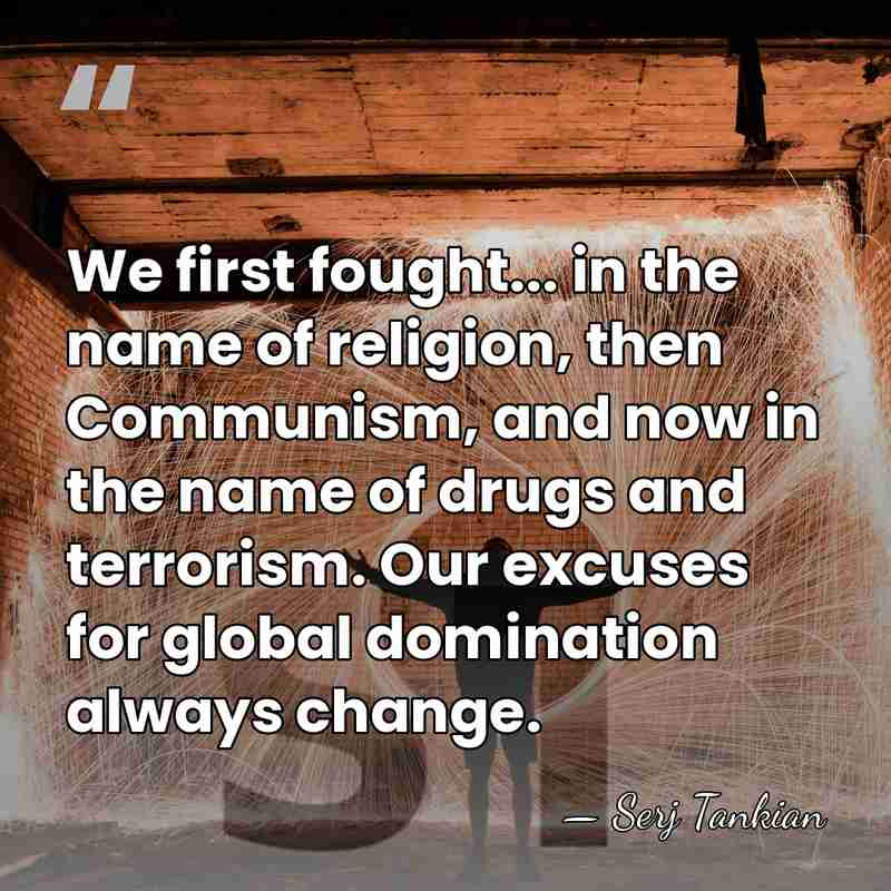 We first fought... in the name of religion, then Communism, and now&hellip; - Serj Tankian