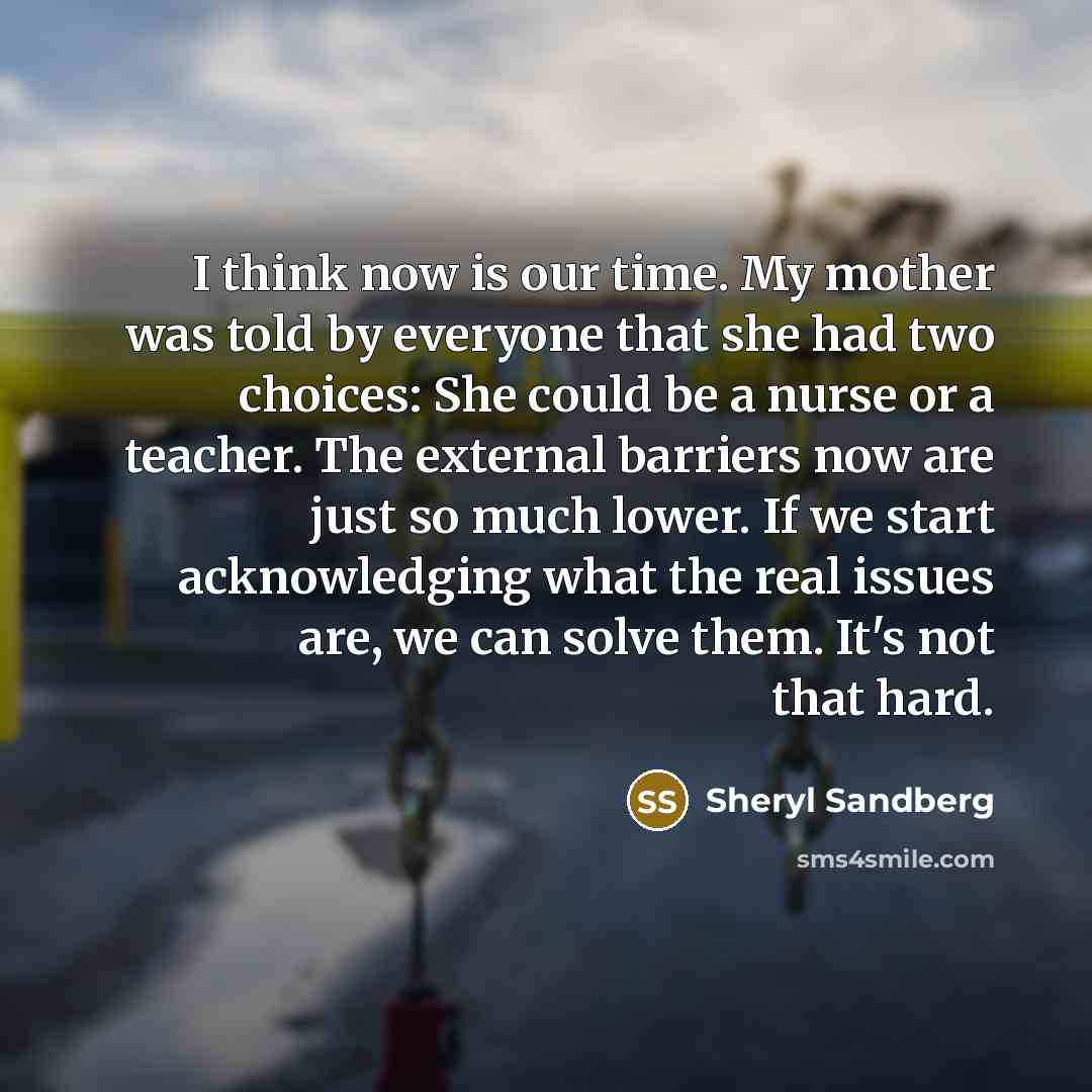 “I think now is our time. My mother was told…” quote by Sheryl Sandberg