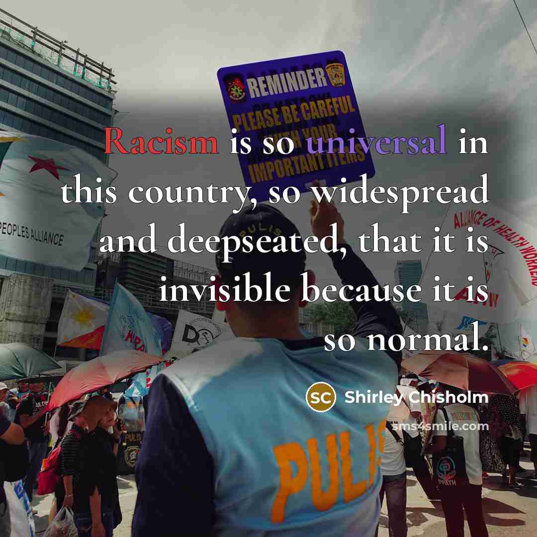 “Racism is so universal in this country, so widespread and…” quote by Shirley Chisholm