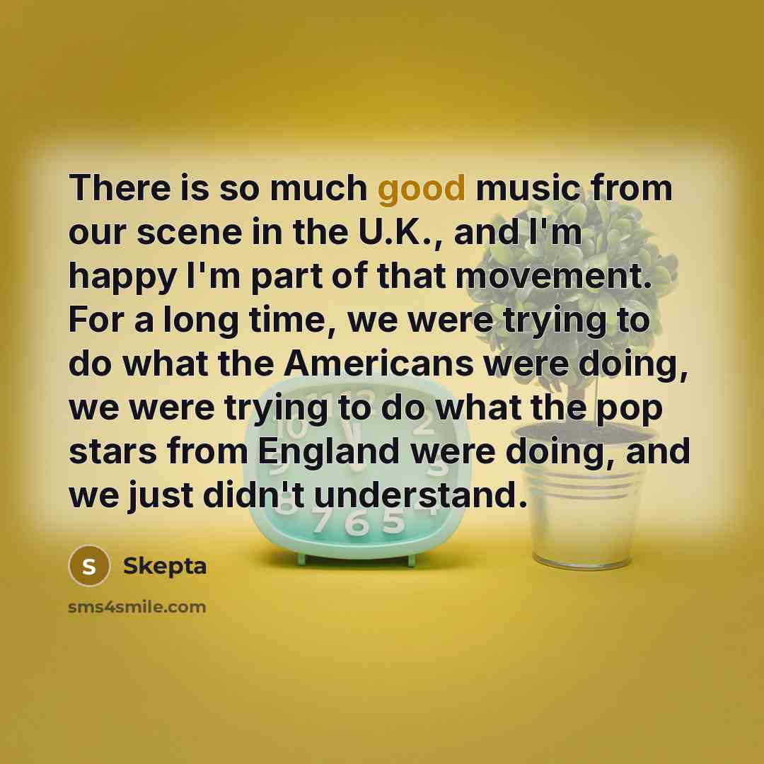 “There is so much good music from our scene in…” quote by Skepta