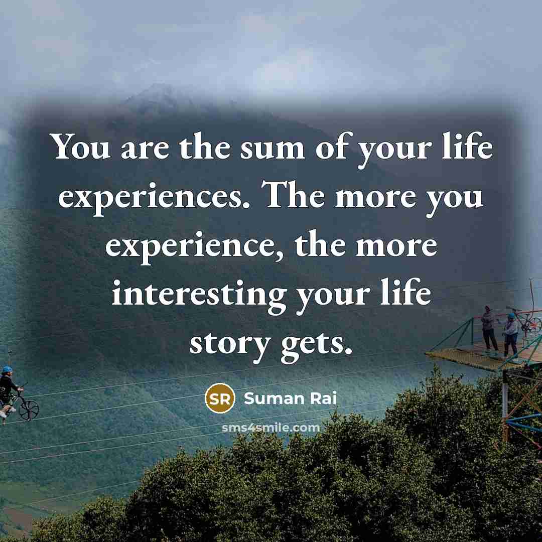 “You are the sum of your life experiences. The more…” quote by Suman Rai