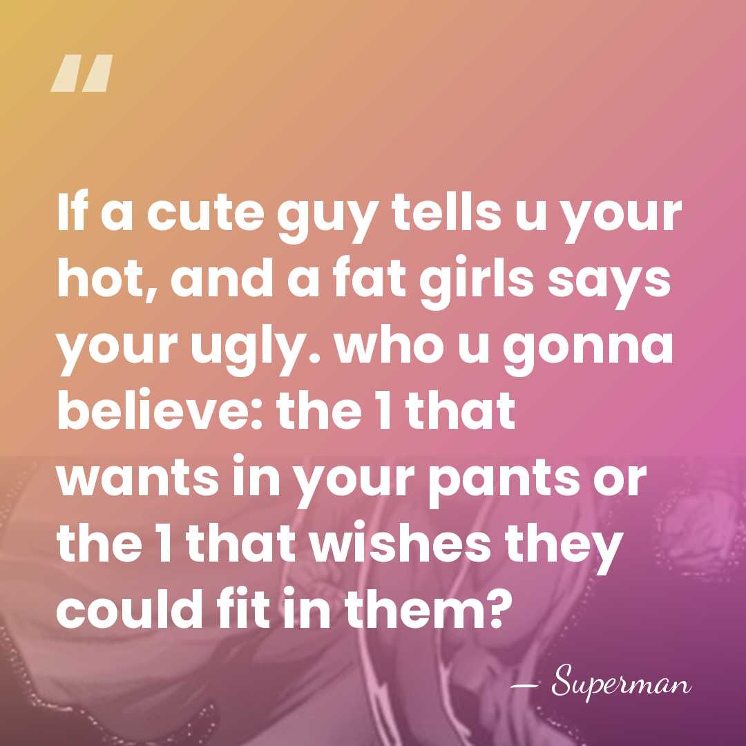 If a cute guy tells u your hot, and a fat girls&hellip; - Superman