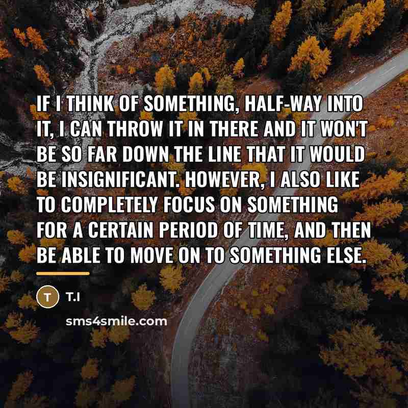 “If I think of something, half-way into it, I can…” quote by T.I
