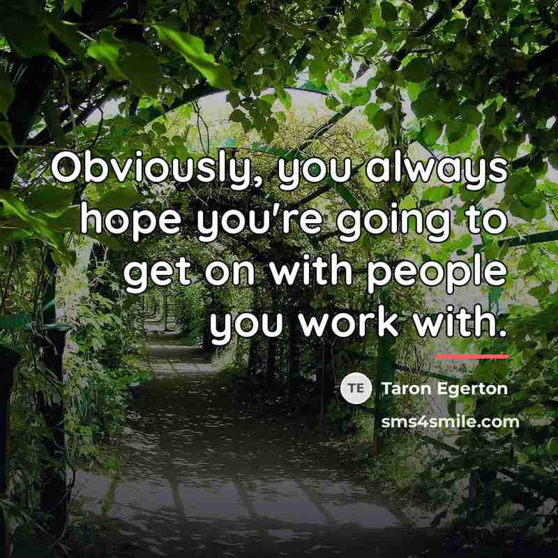 “Obviously, you always hope you're going to get on with…” quote by Taron Egerton