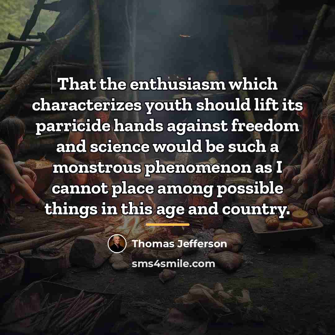 “That the enthusiasm which characterizes youth should lift its parricide…” quote by Thomas Jefferson