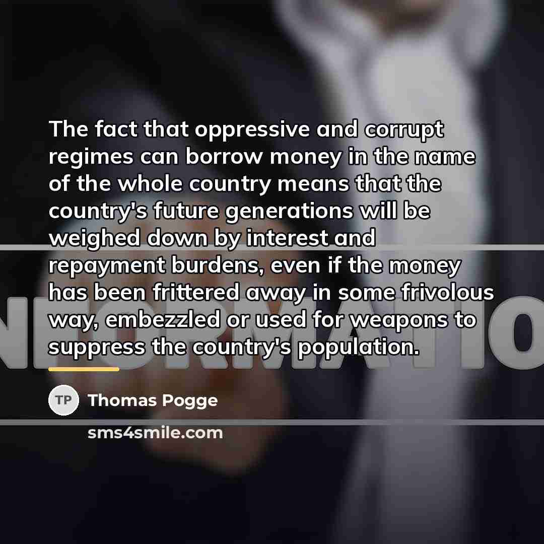 “The fact that oppressive and corrupt regimes can borrow money…” quote by Thomas Pogge