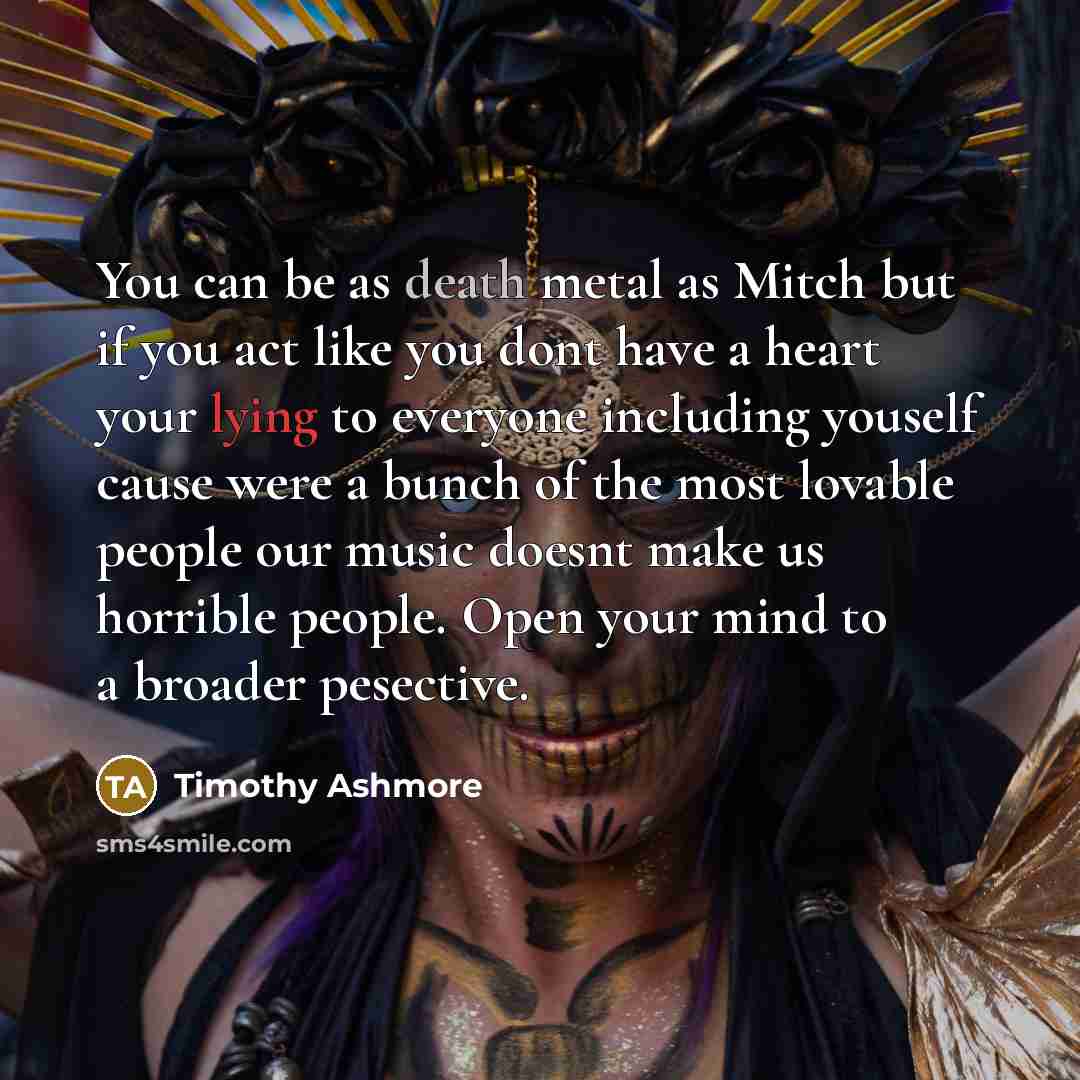 “You can be as death metal as Mitch but if…” quote by Timothy Ashmore