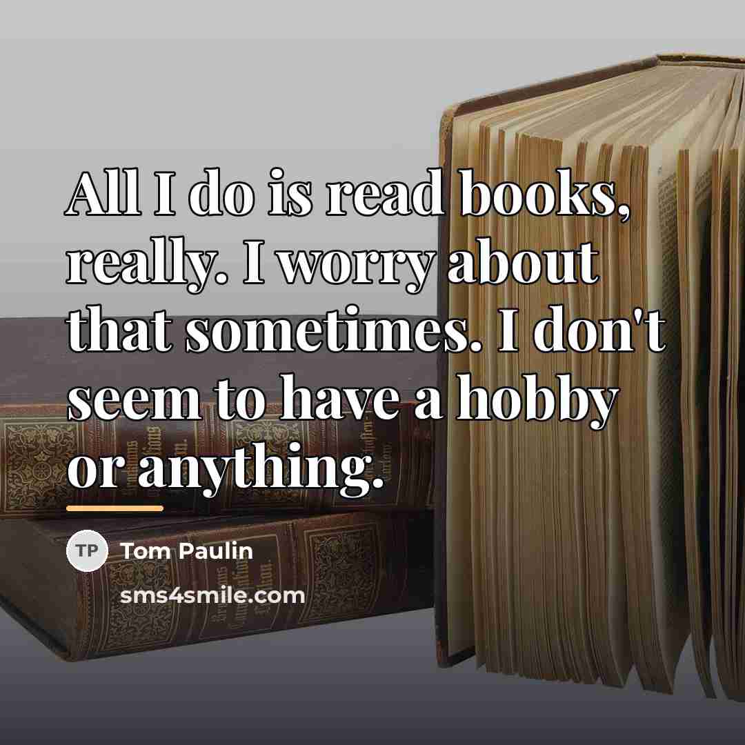 “All I do is read books, really. I worry about…” quote by Tom Paulin