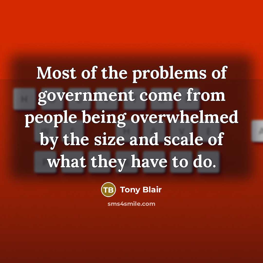 “Most of the problems of government come from people being…” quote by Tony Blair
