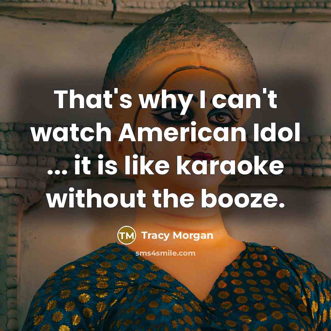 “That's why I can't watch American Idol ... it is…” quote by Tracy Morgan