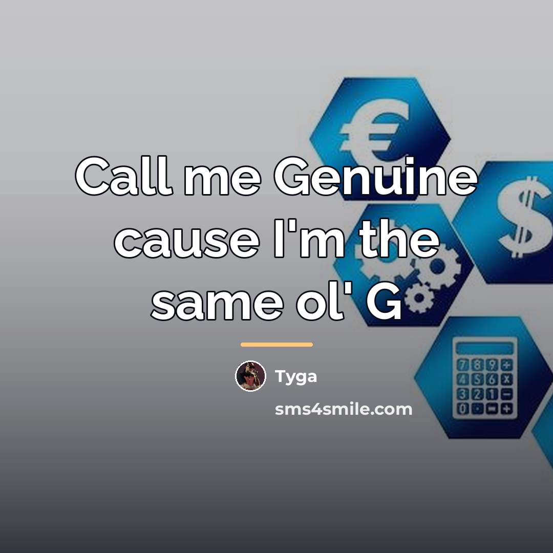 “Call me Genuine cause I'm the same ol' G…” quote by Tyga