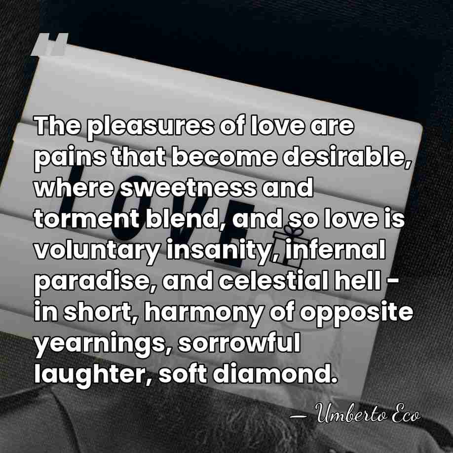 The pleasures of love are pains that become desirable, where sweetness and&hellip; - Umberto Eco
