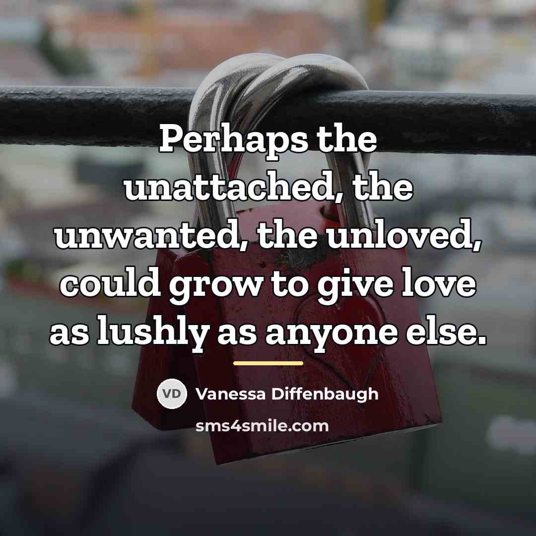 “Perhaps the unattached, the unwanted, the unloved, could grow to…” quote by Vanessa Diffenbaugh